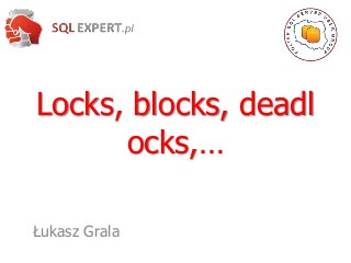 Locks, blocks, deadl
      ocks,…

Łukasz Grala
 