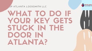 TOP ATLANTA LOCKSMITH LLC
WHAT TO DO IF
YOUR KEY GETS
STUCK IN THE
DOOR IN
ATLANTA?
 