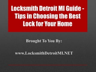 Locksmith Detroit MI Guide - Tips in Choosing the Best Lock for Your Home Brought To You By: www.LocksmithDetroitMI.NET 