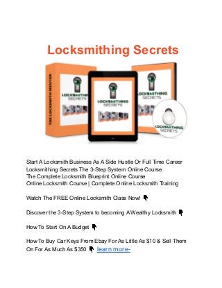 Locksmithing Secrets
Start A Locksmith Business As A Side Hustle Or Full Time Career
Locksmithing Secrets The 3-Step System Online Course
The Complete Locksmith Blueprint Online Course
Online Locksmith Course | Complete Online Locksmith Training
Watch The FREE Online Locksmith Class Now! 👇
Discover the 3-Step System to becoming A Wealthy Locksmith 👇
How To Start On A Budget 👇
How To Buy Car Keys From Ebay For As Little As $10 & Sell Them
On For As Much As $350 👇 learn more-
 