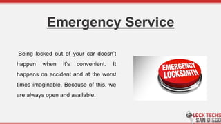 Emergency Service
Being locked out of your car doesn’t
happen when it’s convenient. It
happens on accident and at the worst
times imaginable. Because of this, we
are always open and available.
 