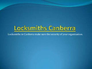 Locksmiths in Canberra make sure the security of your organization.

 