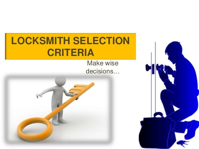 LOCKSMITH SELECTION
CRITERIA
Make wise
decisions…
 