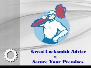 Great Locksmith Advice
to
Secure Your Premises
 