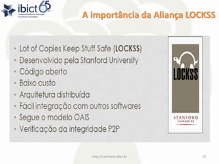 A importância da Aliança LOCKSS
http://cariniana.ibict.br 10
 