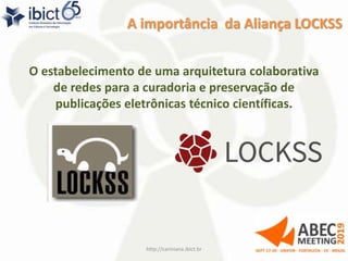 A importância da Aliança LOCKSS
O estabelecimento de uma arquitetura colaborativa
de redes para a curadoria e preservação de
publicações eletrônicas técnico científicas.
http://cariniana.ibict.br 19
 