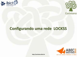 Configurando uma rede LOCKSS
http://cariniana.ibict.br 2
 