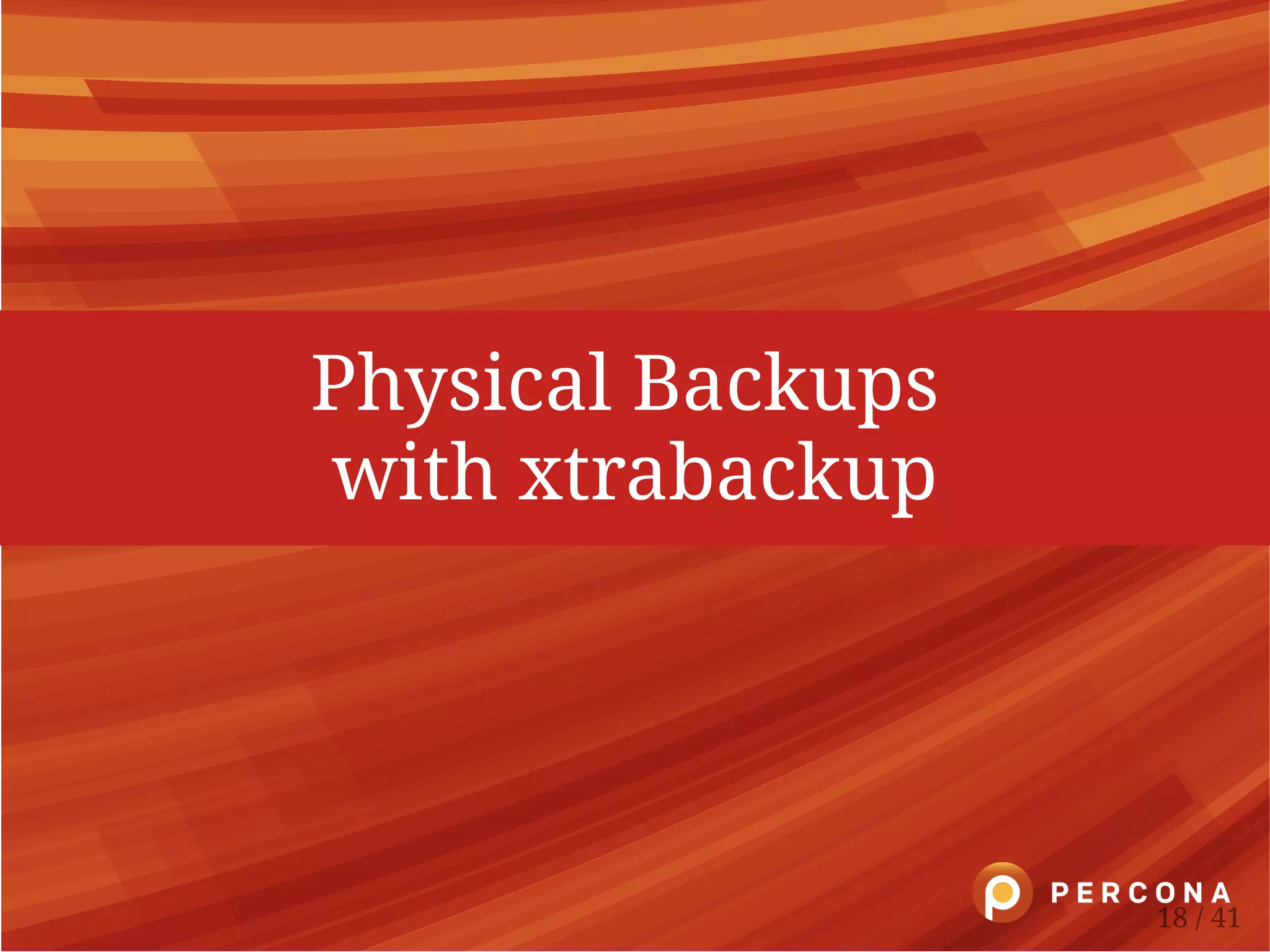 Physical Backups
with xtrabackup
18 / 41
 