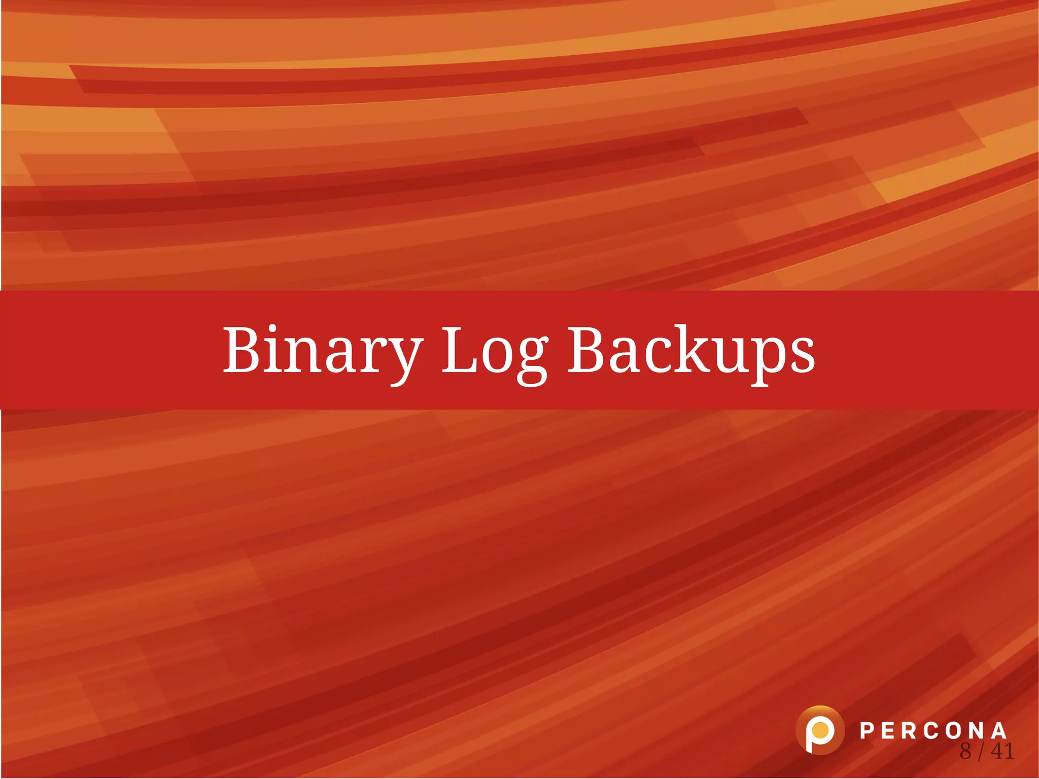 Binary Log Backups
8 / 41
 