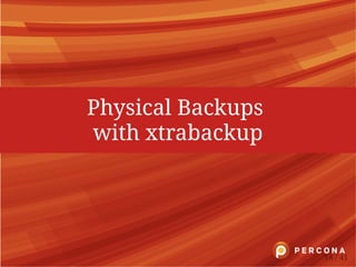 Physical Backups
with xtrabackup
18 / 41
 