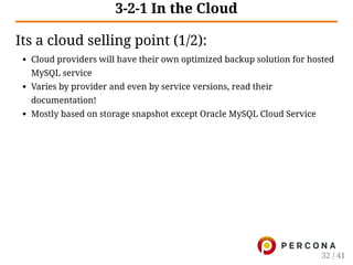 3-2-1 In the Cloud
Its a cloud selling point (1/2):
Cloud providers will have their own optimized backup solution for hosted
MySQL service
Varies by provider and even by service versions, read their
documentation!
Mostly based on storage snapshot except Oracle MySQL Cloud Service
32 / 41
 
