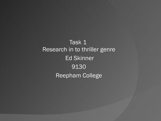 Task 1  Research in to thriller genre Ed Skinner 9130 Reepham College 