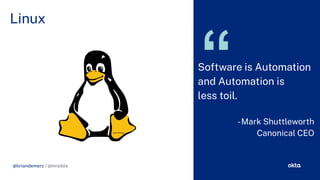 CHALLENGE SOLUTION
@briandemers / @mraible
Linux
@briandemers / @mraible
So tware is Automation
and Automation is
less toil.
-Mark Shuttleworth
Canonical CEO
Larry Ewin
 