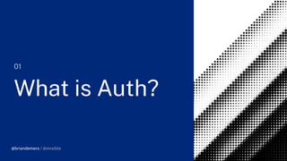 @briandemers / @mraible
01
What is Auth?
@briandemers / @mraible
 