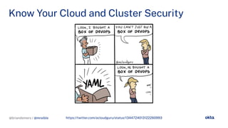 @briandemers / @mraible
Know Your Cloud and Cluster Security
@briandemers / @mraible https://twitter.com/acloud uru/status/1344724013122260993
 