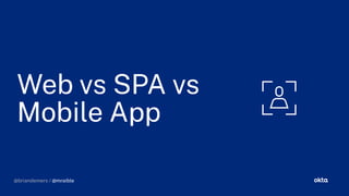 @briandemers / @mraible
Web vs SPA vs
Mobile App
@briandemers / @mraible
 
