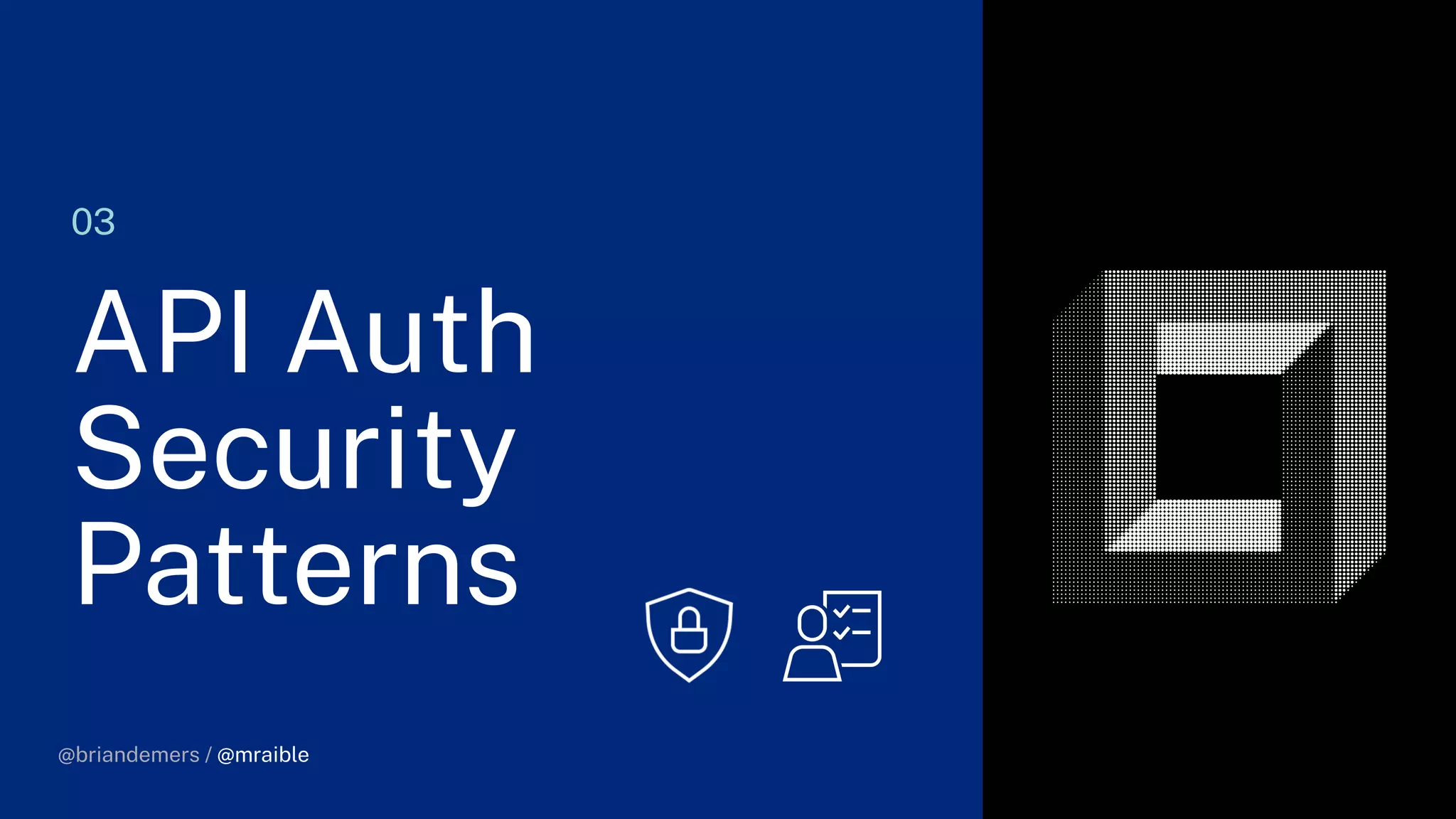 @briandemers / @mraible
03
API Auth
Security
Patterns
@briandemers / @mraible
 