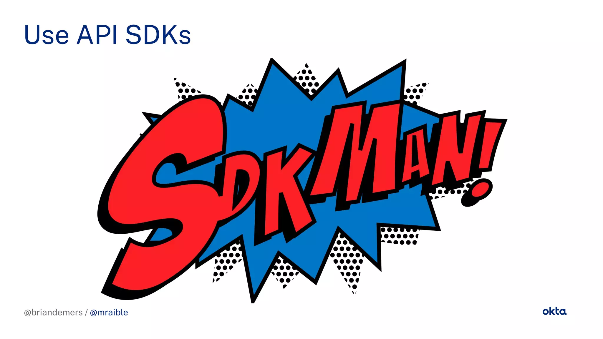@briandemers / @mraible
Use API SDKs
@briandemers / @mraible
 