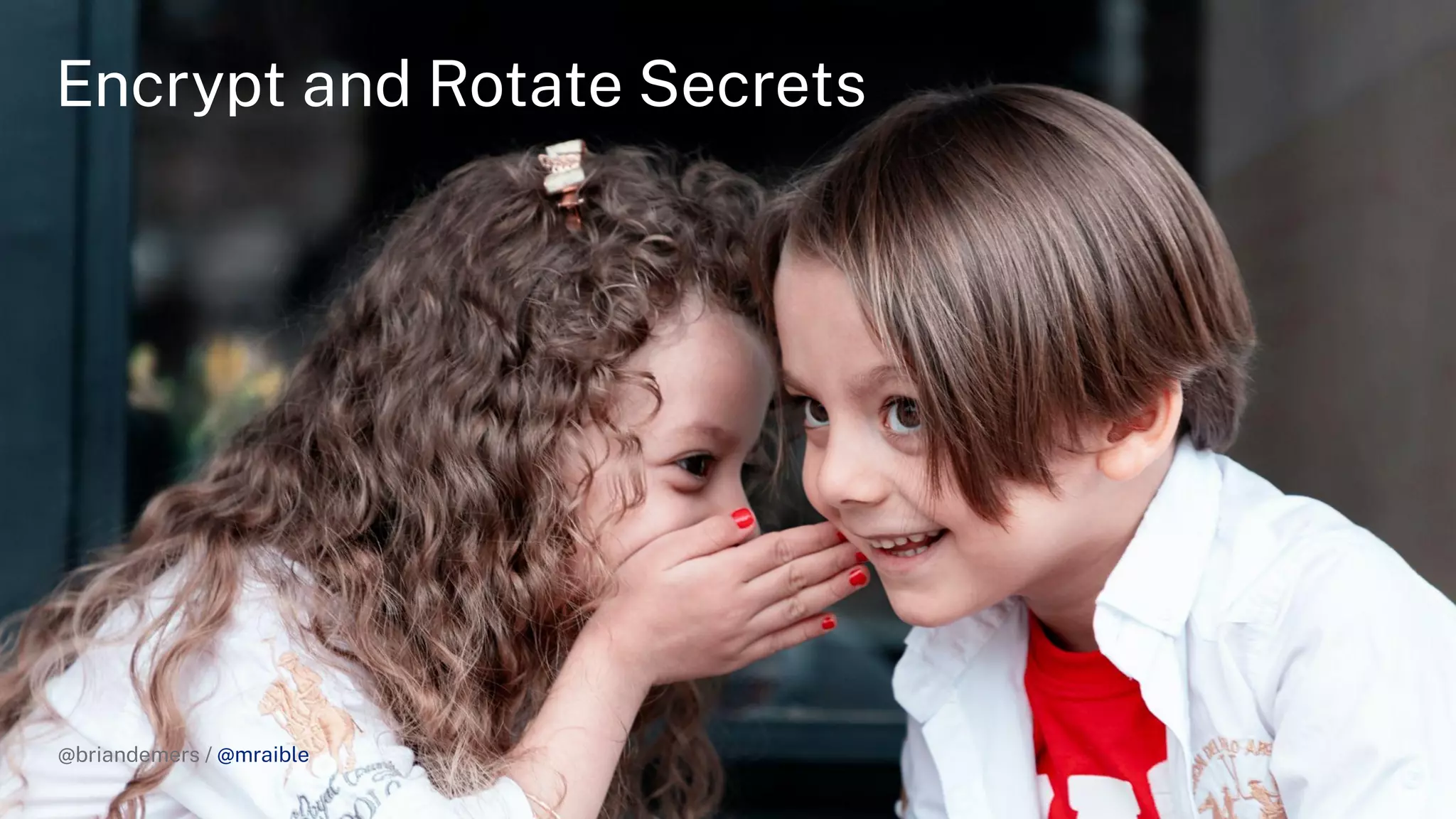 @briandemers / @mraible
Encrypt and Rotate Secrets
@briandemers / @mraible
 