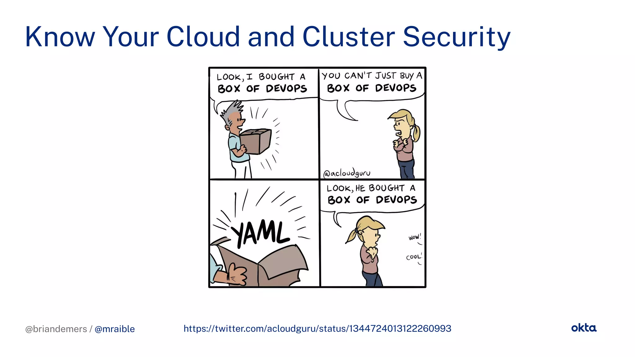 @briandemers / @mraible
Know Your Cloud and Cluster Security
@briandemers / @mraible https://twitter.com/acloud uru/status/1344724013122260993
 