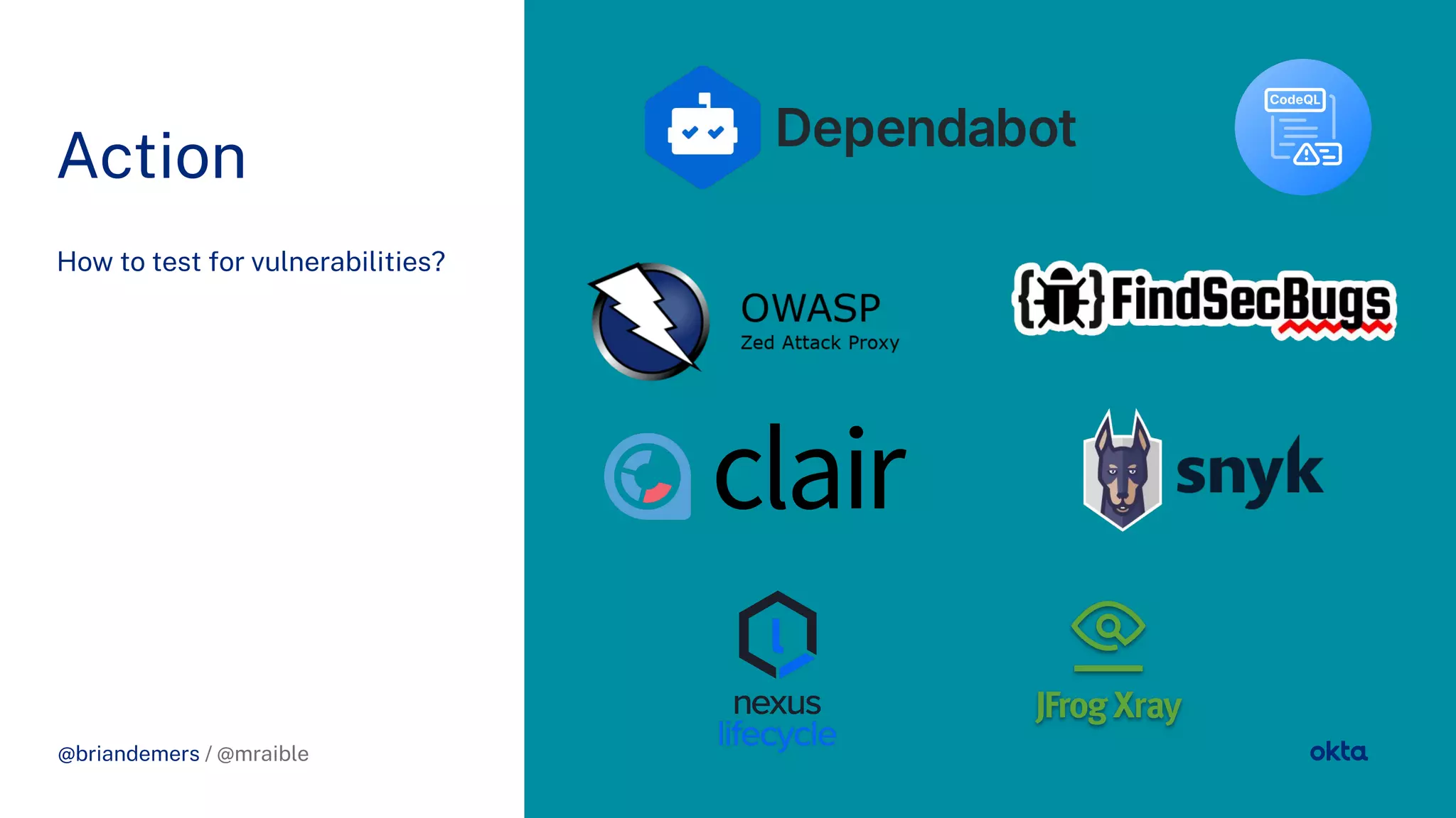 @briandemers / @mraible
Action
How to test or vulnerabilities?
@briandemers / @mraible
 