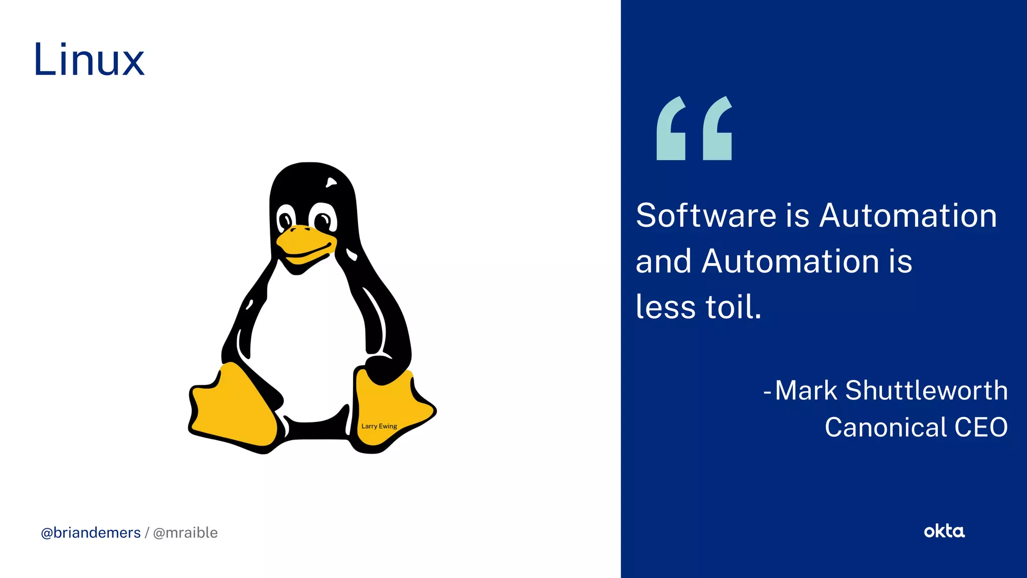CHALLENGE SOLUTION
@briandemers / @mraible
Linux
@briandemers / @mraible
Software is Automation
and Automation is
less toil.
-Mark Shuttleworth
Canonical CEO
Larry Ewing
 