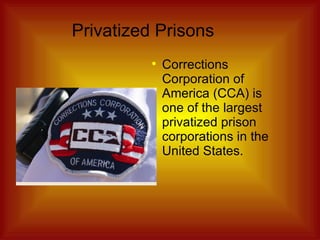 Privatized Prisons Corrections Corporation of America (CCA) is one of the largest privatized prison corporations in the United States. 