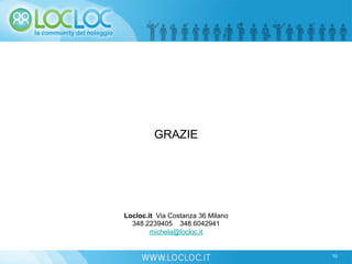 10
GRAZIE
Locloc.it Via Costanza 36 Milano
348.2239405 348.6042941
michela@locloc.it
 