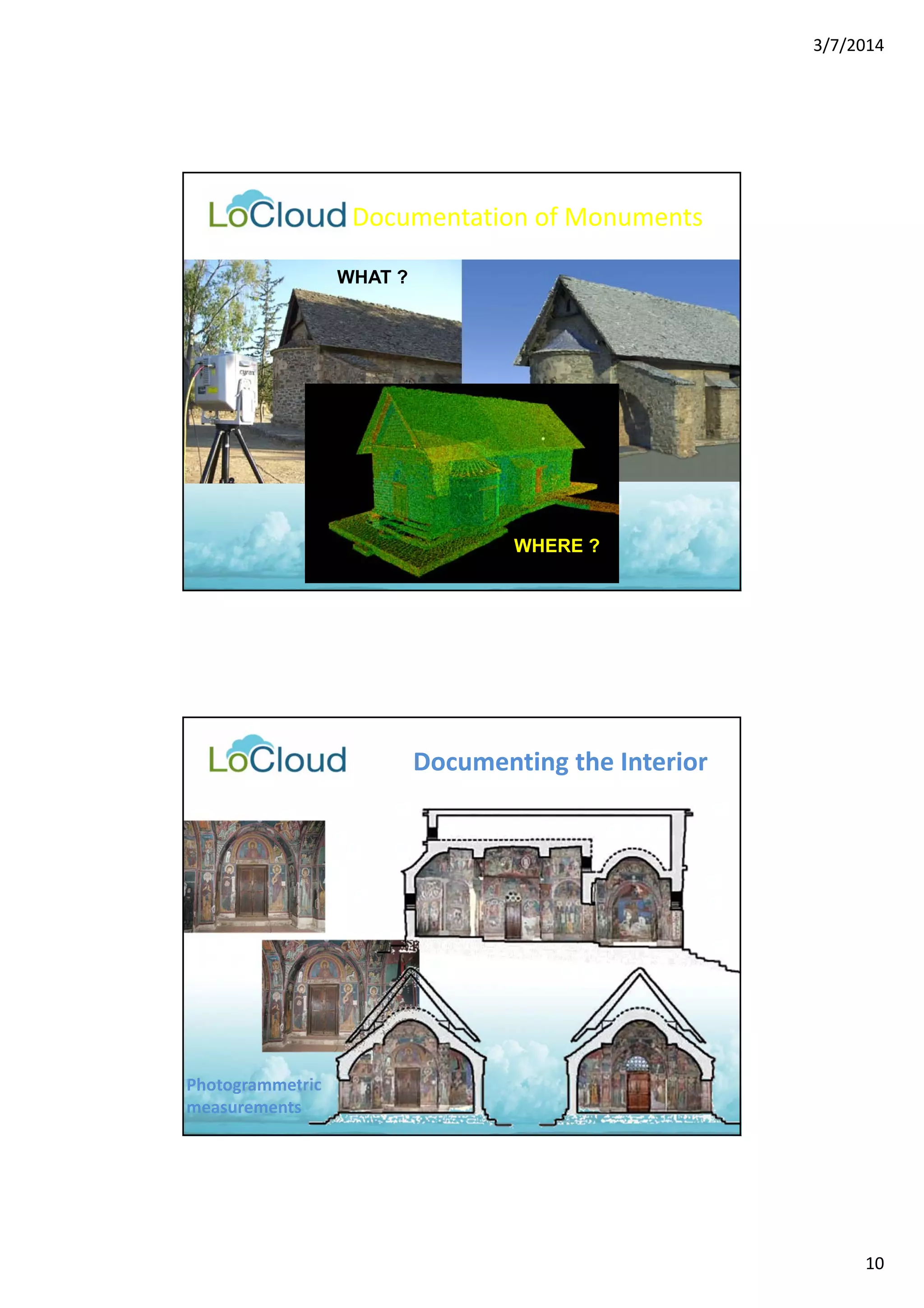 3/7/2014 
10 
Documentation of Monuments 
WHAT ? 
WHERE ? 
Documenting the Interior 
Photogrammetric 
measurements 
 