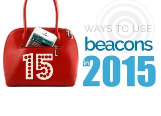 15 2015
beacons
in
WAYS TO USE
 