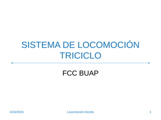 SISTEMA DE LOCOMOCIÓN
TRICICLO
FCC BUAP
4/16/2016 1Locomoción triciclo
 