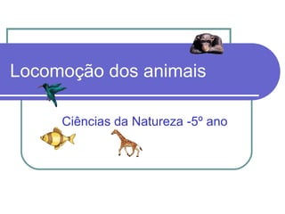 Locomoção dos animais Ciências da Natureza -5º ano 