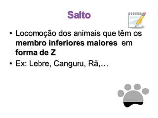 SaltoLocomoção dos animais que têm os membro inferioresmaiores  em forma de ZEx: Lebre, Canguru, Rã,…