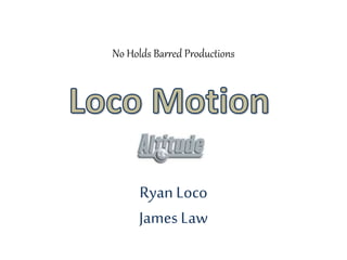 No Holds Barred Productions
Ryan Loco
James Law
 