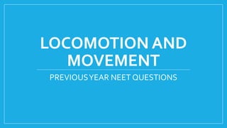 LOCOMOTION AND
MOVEMENT
PREVIOUSYEAR NEET QUESTIONS
 