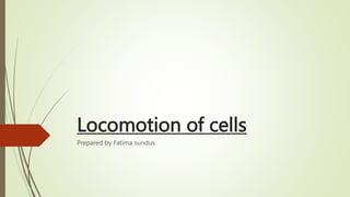Locomotion of cells
Prepared by Fatima sundus
 