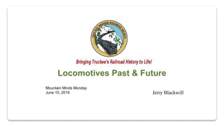 Locomotives Past & Future
Jerry Blackwill
Mountain Minds Monday
June 10, 2019
 