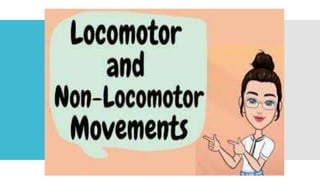 LOCOMOTOR AND NON LOCOMOTOR MOVEMENTS.pptx