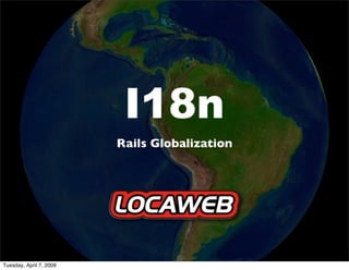 I18n
                         Rails Globalization




Tuesday, April 7, 2009
 