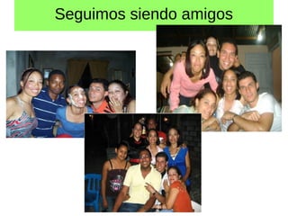 Seguimos siendo amigos 

