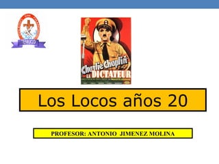 Los Locos años 20
PROFESOR: ANTONIO JIMENEZ MOLINA
 