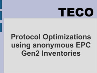 TECO
Protocol Optimizations
using anonymous EPC
   Gen2 Inventories
 
