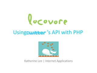 Using                ’s API with PHP



    Katherine Lee | Internet Applications
 