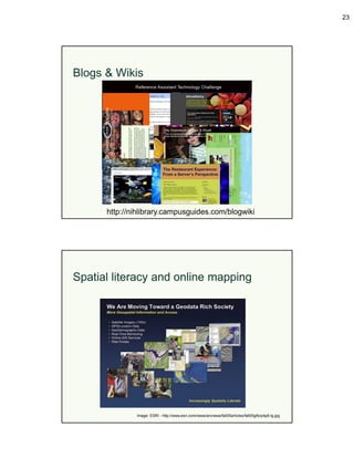 23




Blogs & Wikis




      http://nihlibrary.campusguides.com/blogwiki




Spatial literacy and online mapping




              Image: ESRI - http://www.esri.com/news/arcnews/fall05articles/fall05gifs/p4p8-lg.jpg
 