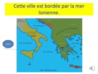 Cette ville est bordée par la mer
Ionienne.
LocriLocri
 