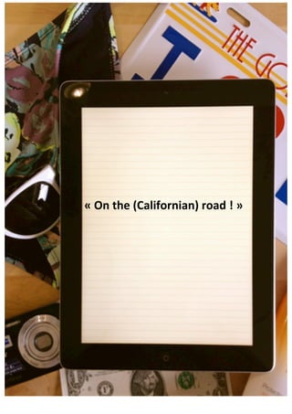  

                          	
  

                          	
  

                          	
  

«	
  On	
  the	
  (Californian)	
  road	
  !	
  »	
  
 