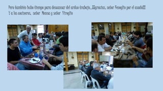 Pero también hubo tiempo para descansar del arduo trabajo…¡¡¡gracias, señor Fenoglio por el asado!!!
Y a los cocineros, señor Mensa y señor Viroglio
 