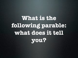 What is the
following parable:
what does it tell
you?
 