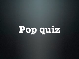 Pop quiz
 