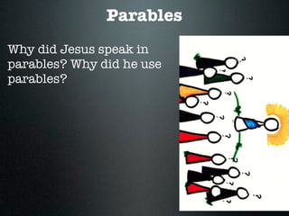 Parables
Why did Jesus speak in
parables? Why did he use
parables?
 